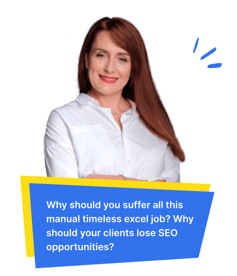 Why should you suffer all this manual timeless excel job? Why should your clients lose SEO opportunities?