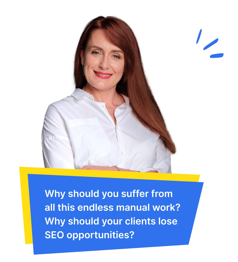  Why should you suffer from all this endless manual work? Why should your clients lose SEO opportunities?