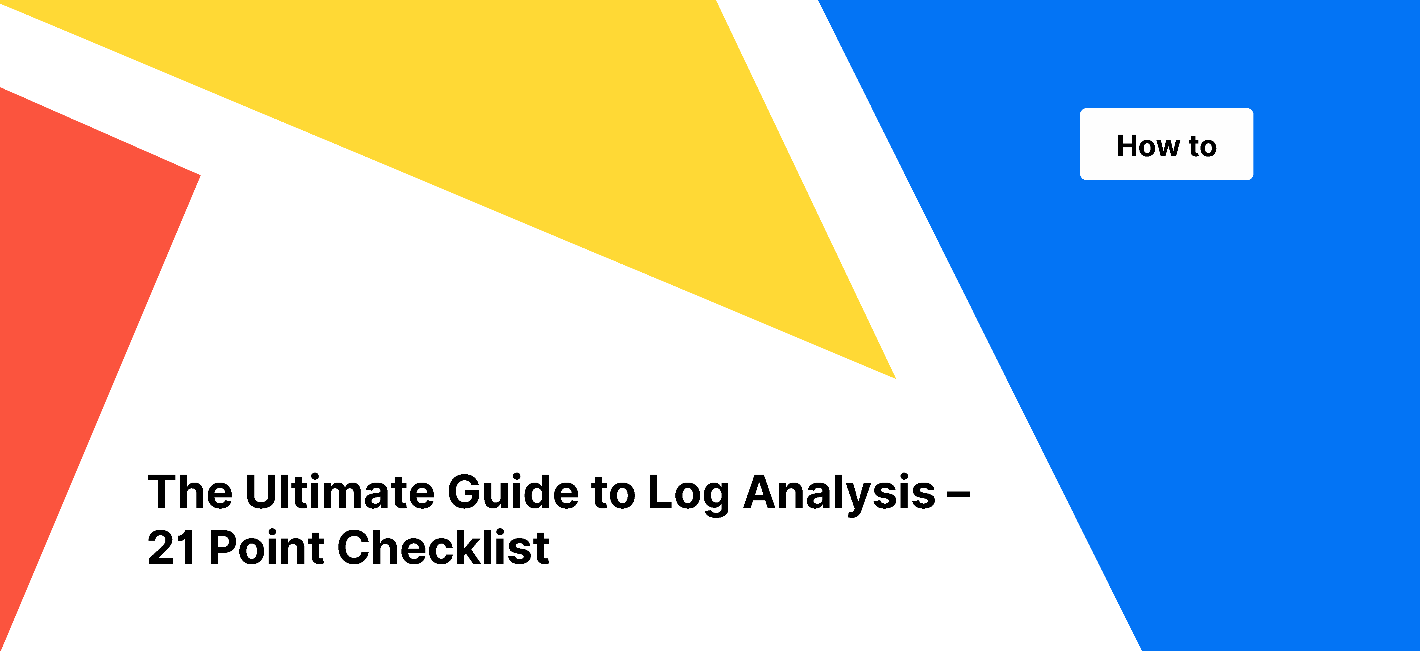 The Ultimate Guide to Log Analysis – a 21 Point Checklist