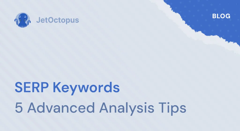 5 tips for advanced analysis of keywords in SERP with JetOctopus