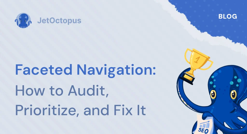 Faceted Navigation Done Right: How to Audit, Prioritize and Fix What Hurts SEO Most