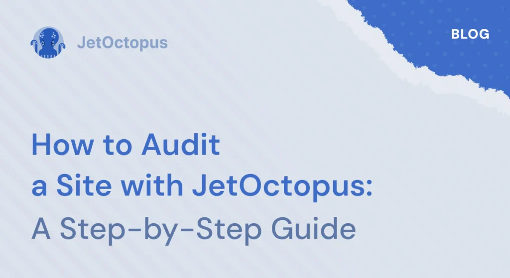 How to Audit a Site with JetOctopus: A Step-by-Step Guide