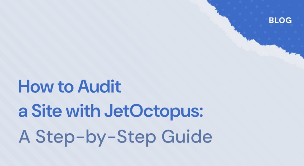How to Audit a Site with JetOctopus: A Step-by-Step Guide